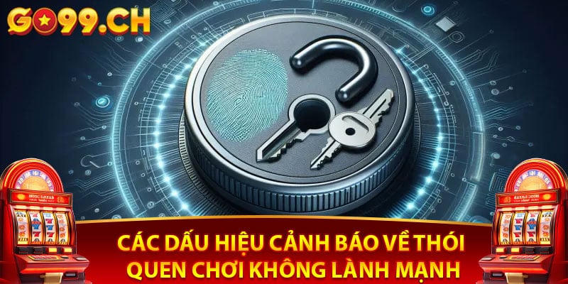 Các dấu hiệu cảnh báo về thói quen chơi không lành mạnh