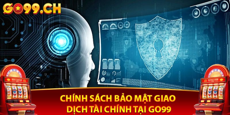 Chính Sách Bảo Mật Giao Dịch Tài Chính Tại Go99