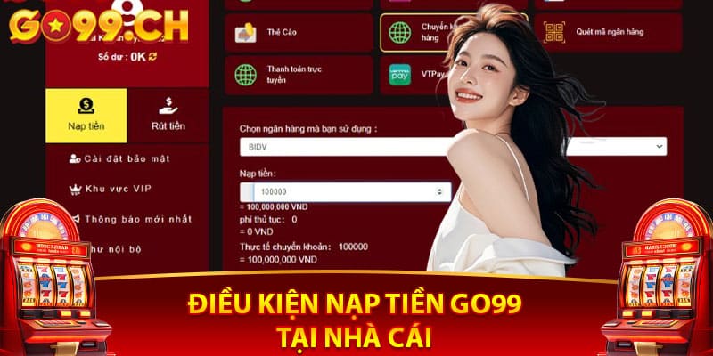 Điều kiện nạp tiền Go99 tại nhà cái 