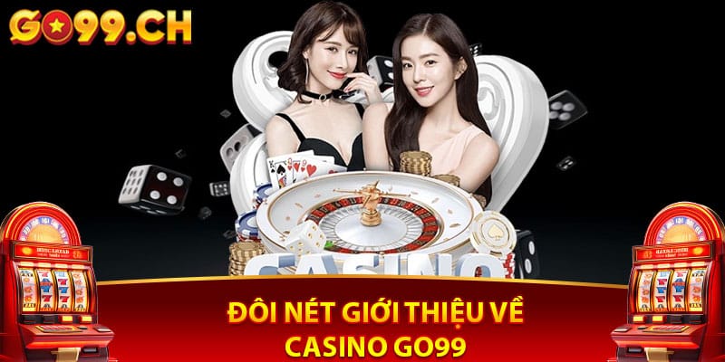 Đôi nét giới thiệu về casino Go99 