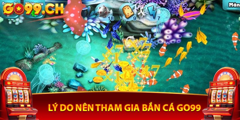 Lý do nên tham gia bắn cá Go99