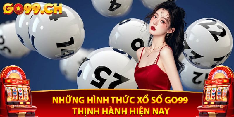 Những hình thức xổ số Go99 thịnh hành hiện nay