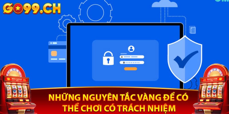 Những nguyên tắc vàng để có thể chơi có trách nhiệm