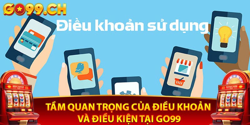 Tầm Quan Trọng Của Điều Khoản Và Điều Kiện Tại Go99