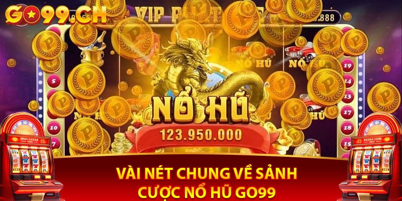 Vài nét chung về sảnh cược nổ hũ Go99