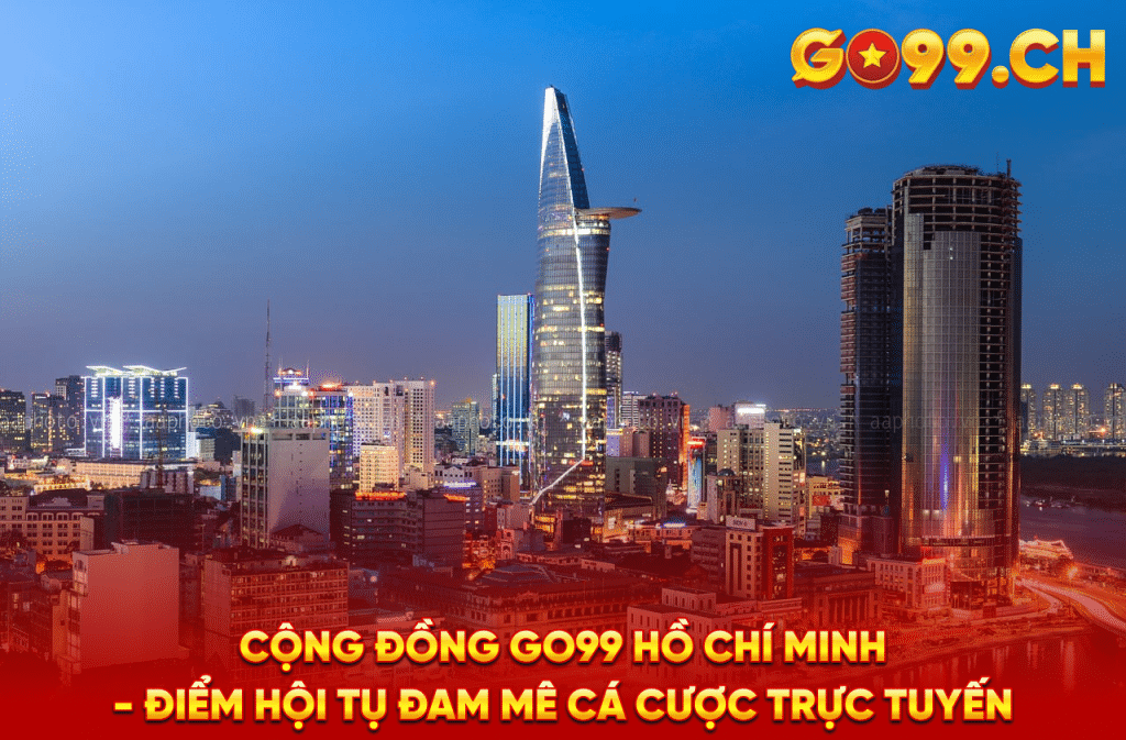 Cộng đồng Go99 Hồ Chí Minh - Điểm Hội Tụ Đam Mê Cá Cược Trực Tuyến (2)